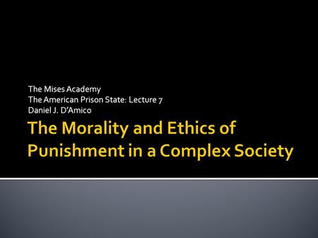 The Mises Academy The American Prison State: Lecture 7 Daniel J. D’Amico.