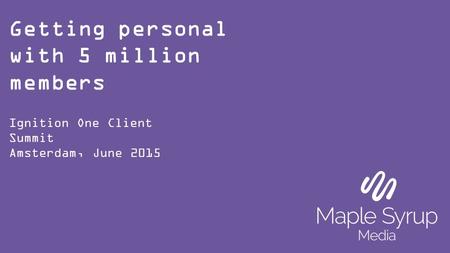 Getting personal with 5 million members Ignition One Client Summit Amsterdam, June 2015.