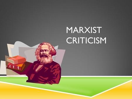 MARXIST CRITICISM. KARL MARX  Karl Heinrich Marx (5 May 1818 – 14 March 1883) was a German philosopher, economist, sociologist, historian, journalist,