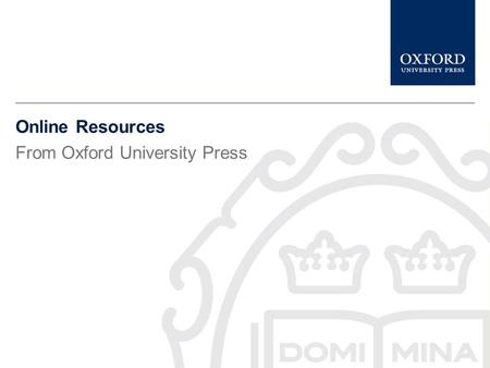 Online Resources From Oxford University Press www.universitypressscholarship.com This presentation gives a brief description of University Press Scholarship.