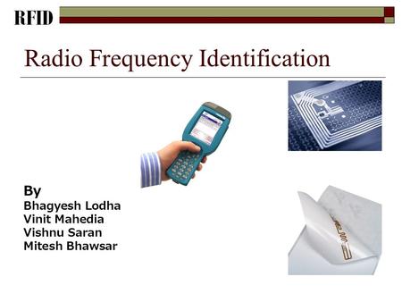 Radio Frequency Identification By Bhagyesh Lodha Vinit Mahedia Vishnu Saran Mitesh Bhawsar.