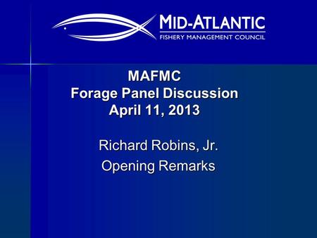 MAFMC Forage Panel Discussion April 11, 2013 Richard Robins, Jr. Opening Remarks.