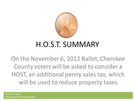 On the November 6, 2012 Ballot, Cherokee County voters will be asked to consider a HOST, an additional penny sales tax, which will be used to reduce property.