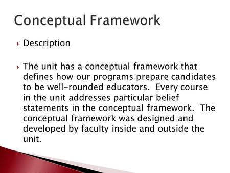  Description  The unit has a conceptual framework that defines how our programs prepare candidates to be well-rounded educators. Every course in the.