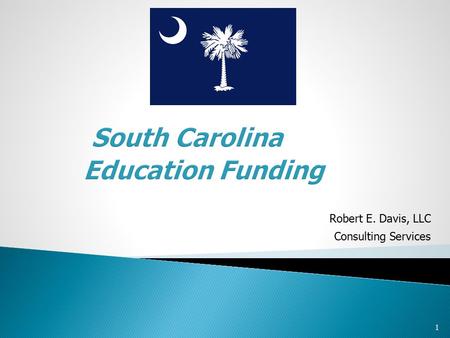 1 South Carolina Education Funding Robert E. Davis, LLC Consulting Services.
