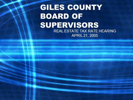 GILES COUNTY BOARD OF SUPERVISORS REAL ESTATE TAX RATE HEARING APRIL 21, 2005.