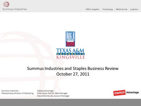 Summus Industries and Staples Business Review October 27, 2011 Summus Industries Staples Advantage Fabiola Garza, Director of Marketing Mike Carter District.