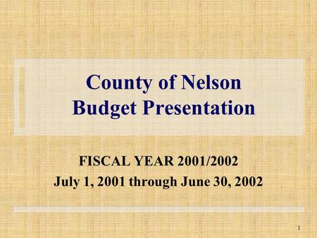 1 County of Nelson Budget Presentation FISCAL YEAR 2001/2002 July 1, 2001 through June 30, 2002.