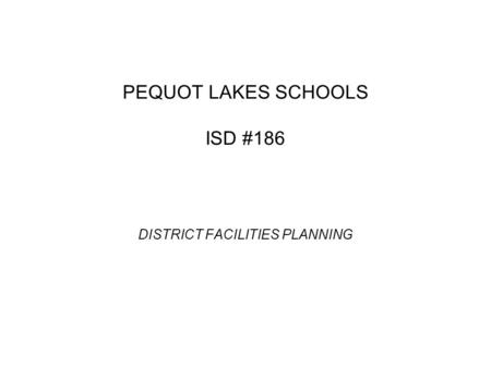 PEQUOT LAKES SCHOOLS ISD #186 DISTRICT FACILITIES PLANNING.