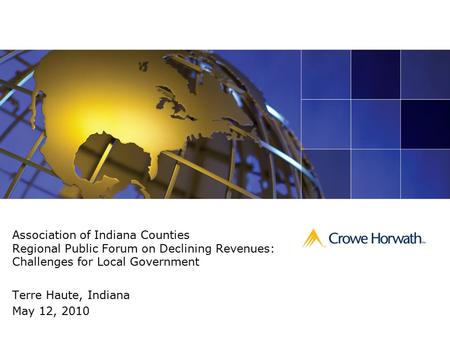 Association of Indiana Counties Regional Public Forum on Declining Revenues: Challenges for Local Government Terre Haute, Indiana May 12, 2010.