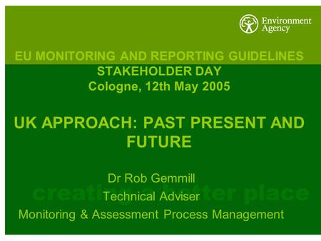EU MONITORING AND REPORTING GUIDELINES STAKEHOLDER DAY Cologne, 12th May 2005 UK APPROACH: PAST PRESENT AND FUTURE Dr Rob Gemmill Technical Adviser Monitoring.