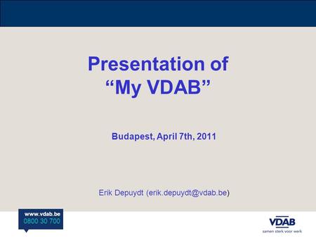 0800 30 700 Presentation of “My VDAB” Budapest, April 7th, 2011 Erik Depuydt