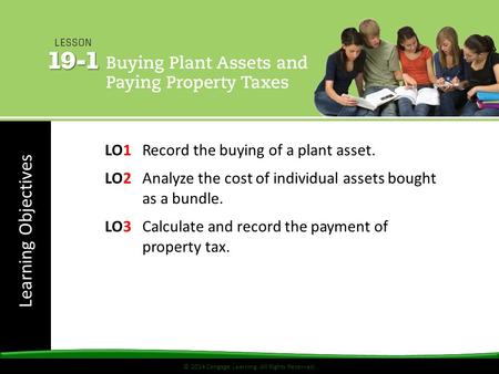 © 2014 Cengage Learning. All Rights Reserved. Learning Objectives © 2014 Cengage Learning. All Rights Reserved. LO1Record the buying of a plant asset.