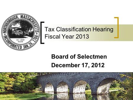 Tax Classification Hearing Fiscal Year 2013 Board of Selectmen December 17, 2012.