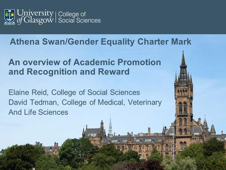 Athena Swan/Gender Equality Charter Mark An overview of Academic Promotion and Recognition and Reward Elaine Reid, College of Social Sciences David Tedman,