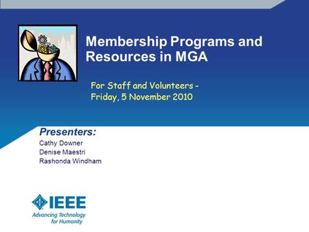 Membership Programs and Resources in MGA Presenters: Cathy Downer Denise Maestri Rashonda Windham For Staff and Volunteers - Friday, 5 November 2010.