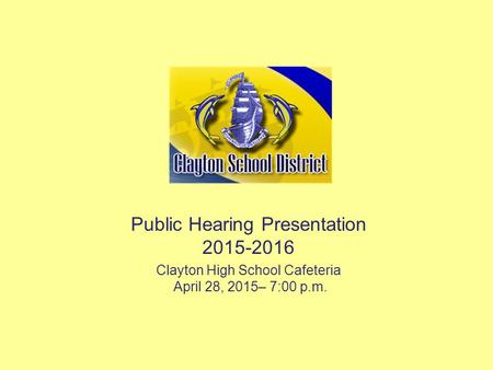 Public Hearing Presentation 2015-2016 Clayton High School Cafeteria April 28, 2015– 7:00 p.m.