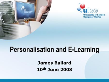 James Ballard 10 th June 2008 Personalisation and E-Learning.