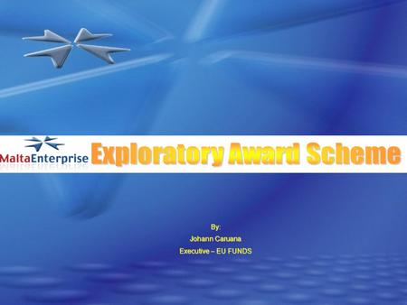 By: Johann Caruana Executive – EU FUNDS. What is the Malta Enterprise Exploratory Award Scheme ? The Malta Enterprise Exploratory Award Scheme provides.