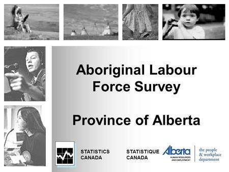 STATISTICSSTATISTIQUECANADA Aboriginal Labour Force Survey Province of Alberta.