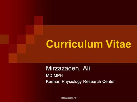 Mirzazadeh, Ali Curriculum Vitae Mirzazadeh, Ali MD MPH Kerman Physiology Research Center.