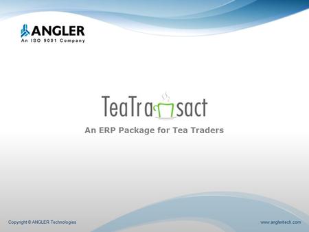 An ERP Package for Tea Traders Copyright © ANGLER Technologies www.angleritech.com.