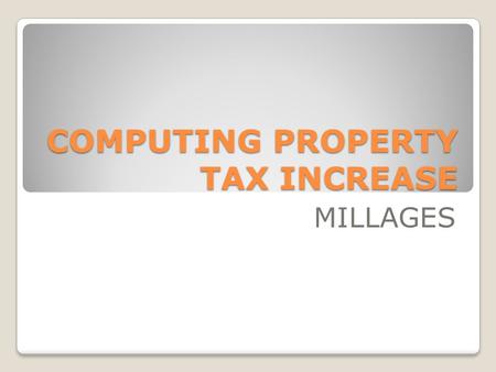 COMPUTING PROPERTY TAX INCREASE MILLAGES. What Is a Mill? 1 mill = $1.00 for every $1,000 of assessed valuation.