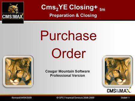 Slide#: 1© GPS Financial Services 2008-2009Revised 04/04/2009 Cougar Mountain Software Professional Version Cms 2 YE Closing+ tm Preparation & Closing.