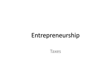 Entrepreneurship Taxes. Taxes – Fees charged by the government on products, activities, or income Different types of taxes: – Sales Tax – Excise Tax –