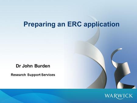 Preparing an ERC application Dr John Burden Research Support Services.