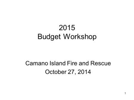 1 2015 Budget Workshop Camano Island Fire and Rescue October 27, 2014.