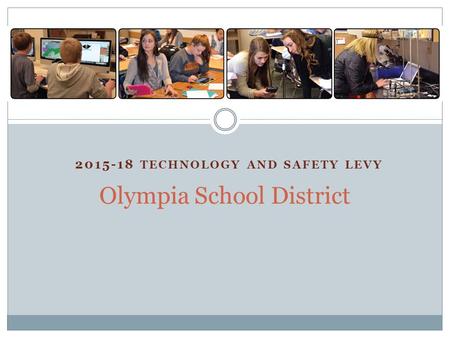 2015-18 TECHNOLOGY AND SAFETY LEVY Olympia School District.