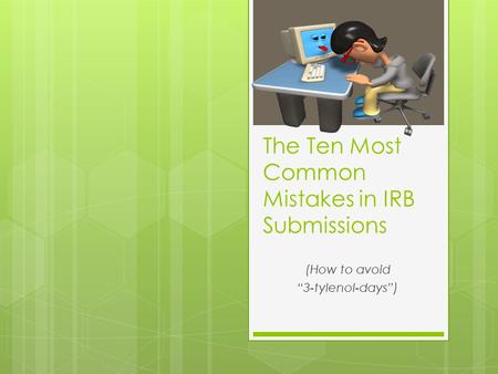 The Ten Most Common Mistakes in IRB Submissions (How to avoid “3-tylenol-days”)
