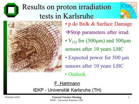 October 2001General Tracker Meeting IEKP - Universität Karlsruhe (TH) 1 Results on proton irradiation tests in Karlsruhe F. Hartmann IEKP - Universität.