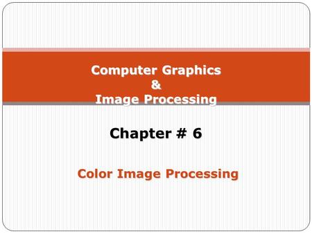 Computer Graphics  &  Image Processing   Chapter # Color Image Processing