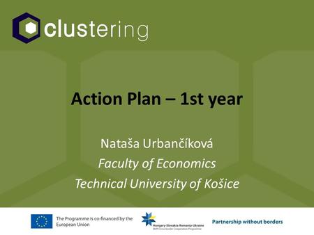 Action Plan – 1st year Nataša Urbančíková Faculty of Economics Technical University of Košice.