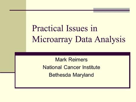 Practical Issues in Microarray Data Analysis Mark Reimers National Cancer Institute Bethesda Maryland.