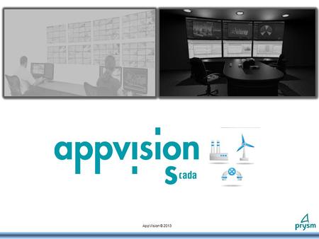 AppVision © 2013. Integrated approach to system management Building automation Energy Management Security ManagementProcess Management (SCADA) AppVision.