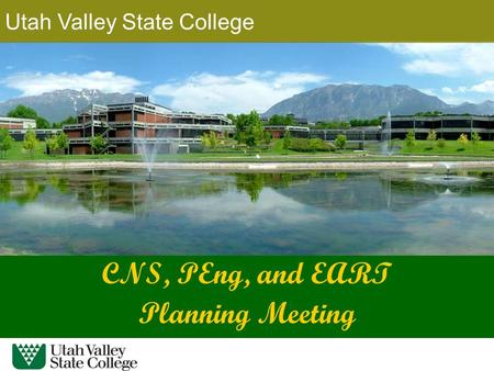 Utah Valley State College CNS, PEng, and EART Planning Meeting.