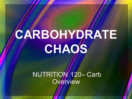CARBOHYDRATE CHAOS NUTRITION 120– Carb Overview. What are the 3 elements in ALL carbohydrates? Carbon, Hydrogen, Oxygen.