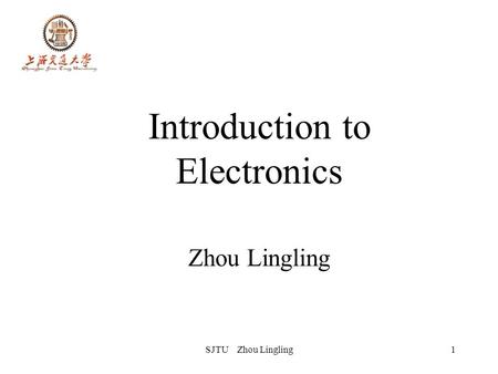 SJTU Zhou Lingling1 Introduction to Electronics Zhou Lingling.