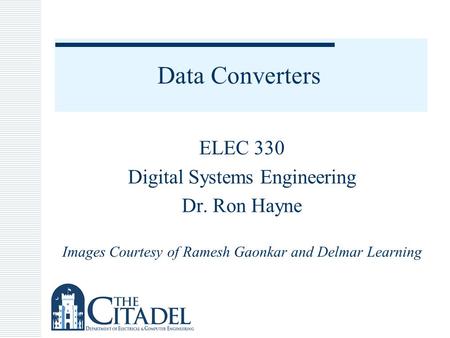 Data Converters ELEC 330 Digital Systems Engineering Dr. Ron Hayne