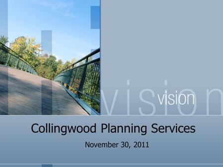 Collingwood Planning Services November 30, 2011. Discussion Items Land-use Planning Communication Tools Review of O.P. policy Review of site development.