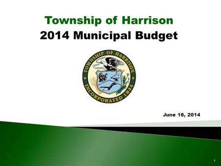 2014 Municipal Budget Township of Harrison June 16, 2014 1.