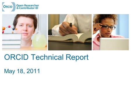 ORCID Technical Report May 18, 2011. Development Approach 2 Alpha Completed Spring 2010 Self-claim oriented Limited light integration with a few participant.