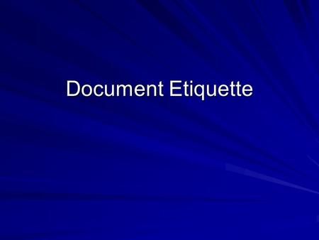 Document Etiquette. White space An essential design element Should balance text and graphics Allows readers to digest what is being communicated Carries.