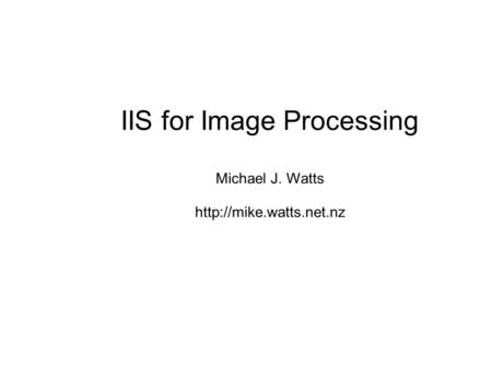 IIS for Image Processing Michael J. Watts