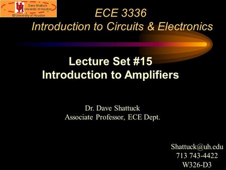 ECE 3336 Introduction to Circuits & Electronics Dr. Dave Shattuck Associate Professor, ECE Dept. Lecture Set #15 Introduction to Amplifiers
