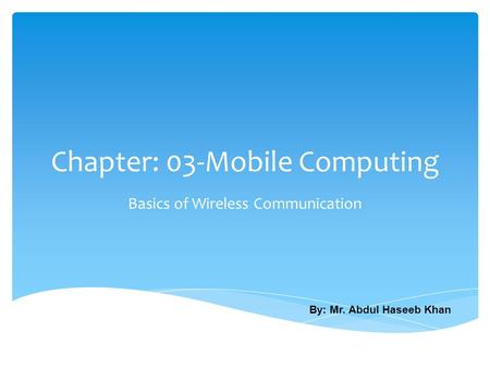 Chapter: 03-Mobile Computing Basics of Wireless Communication By: Mr. Abdul Haseeb Khan.