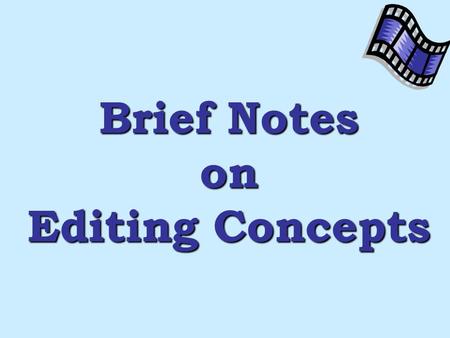 Brief Notes on Editing Concepts. Objectives  Explore editing vocabulary  Differentiate editing for film versus editing for videotape  Compare two basic.